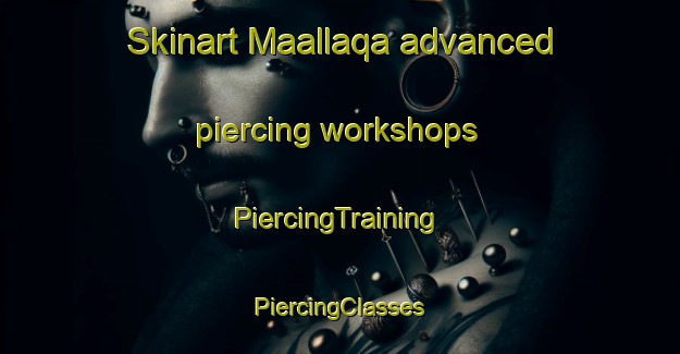 Skinart Maallaqa advanced piercing workshops | #PiercingTraining #PiercingClasses #SkinartTraining-Lebanon