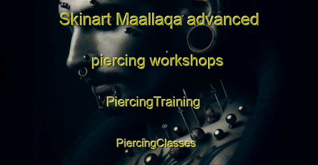 Skinart Maallaqa advanced piercing workshops | PiercingTraining | PiercingClasses | SkinartTraining-Lebanon