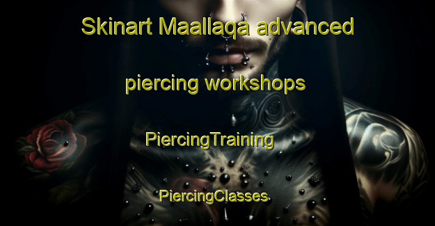 Skinart Maallaqa advanced piercing workshops | PiercingTraining | PiercingClasses | SkinartTraining-Lebanon