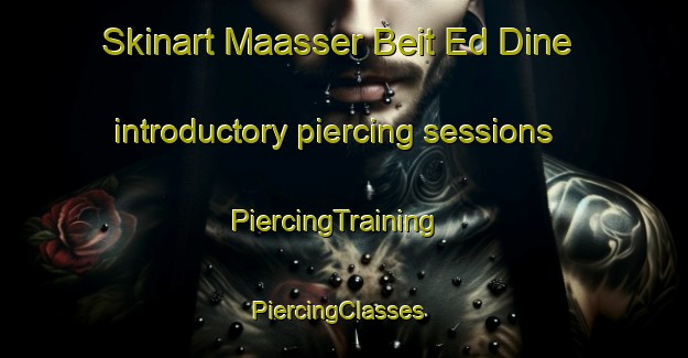 Skinart Maasser Beit Ed Dine introductory piercing sessions | PiercingTraining | PiercingClasses | SkinartTraining-Lebanon