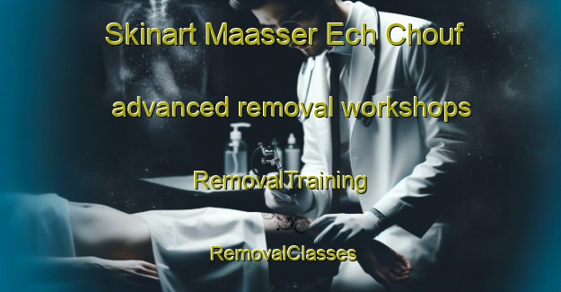 Skinart Maasser Ech Chouf advanced removal workshops | RemovalTraining | RemovalClasses | SkinartTraining-Lebanon