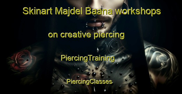 Skinart Majdel Baana workshops on creative piercing | PiercingTraining | PiercingClasses | SkinartTraining-Lebanon