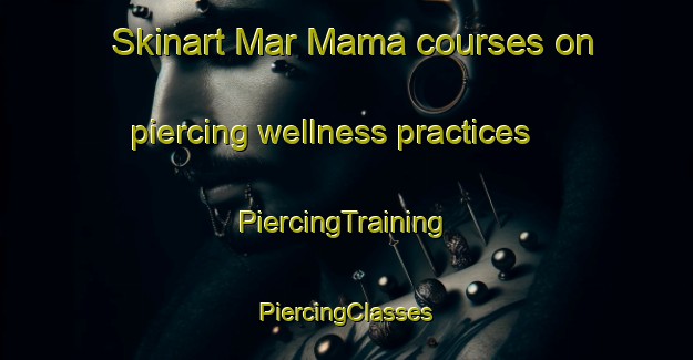 Skinart Mar Mama courses on piercing wellness practices | #PiercingTraining #PiercingClasses #SkinartTraining-Lebanon