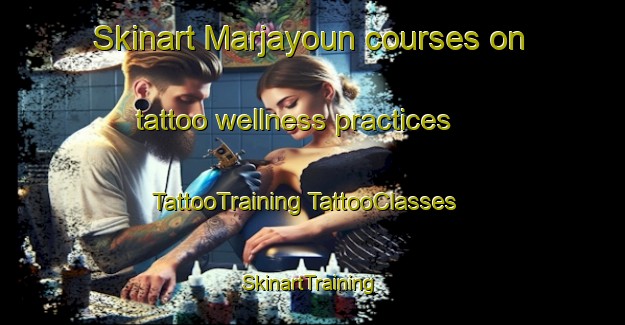 Skinart Marjayoun courses on tattoo wellness practices | #TattooTraining #TattooClasses #SkinartTraining-Lebanon