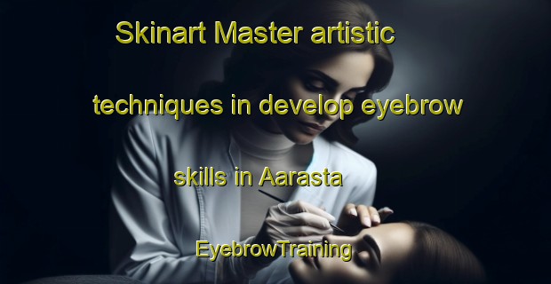 Skinart Master artistic techniques in develop eyebrow skills in Aarasta | EyebrowTraining | EyebrowClasses | SkinartTraining-Lebanon