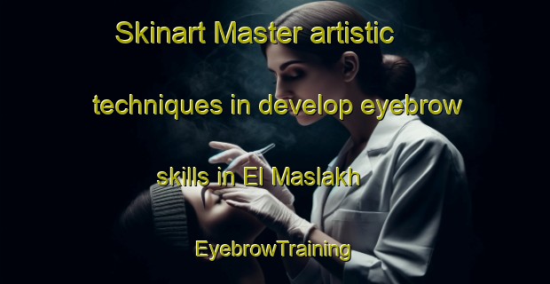 Skinart Master artistic techniques in develop eyebrow skills in El Maslakh | EyebrowTraining | EyebrowClasses | SkinartTraining-Lebanon