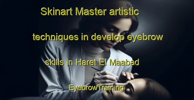 Skinart Master artistic techniques in develop eyebrow skills in Haret El Maabad | EyebrowTraining | EyebrowClasses | SkinartTraining-Lebanon