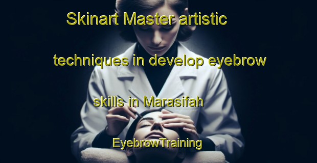 Skinart Master artistic techniques in develop eyebrow skills in Marasifah | EyebrowTraining | EyebrowClasses | SkinartTraining-Lebanon