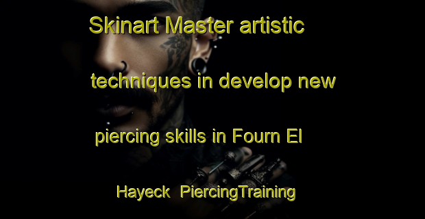 Skinart Master artistic techniques in develop new piercing skills in Fourn El Hayeck | PiercingTraining | PiercingClasses | SkinartTraining-Lebanon