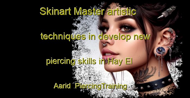 Skinart Master artistic techniques in develop new piercing skills in Hay El Aarid | PiercingTraining | PiercingClasses | SkinartTraining-Lebanon