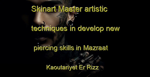 Skinart Master artistic techniques in develop new piercing skills in Mazraat Kaoutariyet Er Rizz | PiercingTraining | PiercingClasses | SkinartTraining-Lebanon