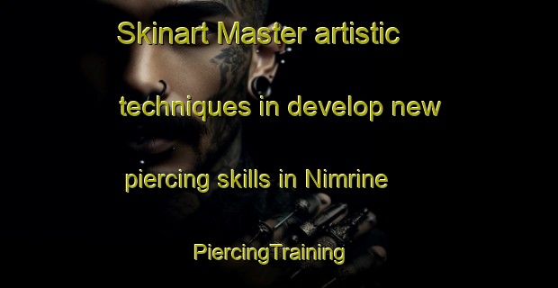 Skinart Master artistic techniques in develop new piercing skills in Nimrine | PiercingTraining | PiercingClasses | SkinartTraining-Lebanon