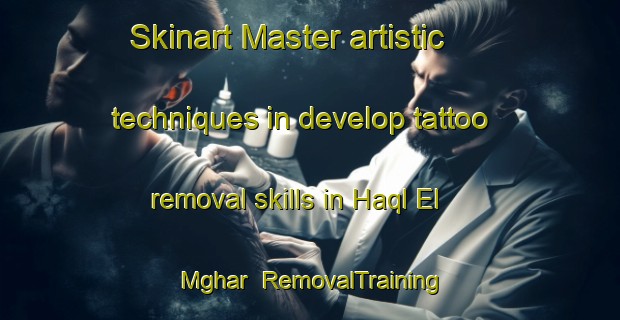 Skinart Master artistic techniques in develop tattoo removal skills in Haql El Mghar | RemovalTraining | RemovalClasses | SkinartTraining-Lebanon