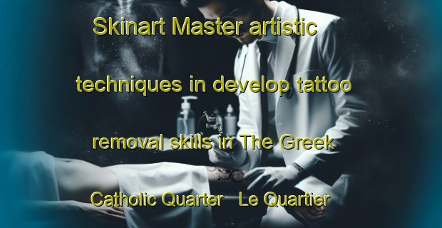 Skinart Master artistic techniques in develop tattoo removal skills in The Greek Catholic Quarter   Le Quartier Des Greco Catholiques | RemovalTraining | RemovalClasses | SkinartTraining-Lebanon