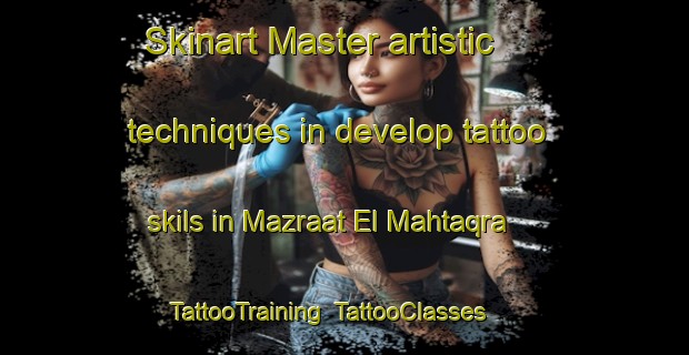 Skinart Master artistic techniques in develop tattoo skils in Mazraat El Mahtaqra | TattooTraining | TattooClasses | SkinartTraining-Lebanon