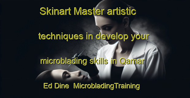 Skinart Master artistic techniques in develop your microblading skills in Qamar Ed Dine | MicrobladingTraining | MicrobladingClasses | SkinartTraining-Lebanon