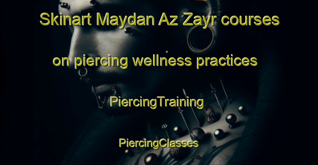 Skinart Maydan Az Zayr courses on piercing wellness practices | #PiercingTraining #PiercingClasses #SkinartTraining-Lebanon