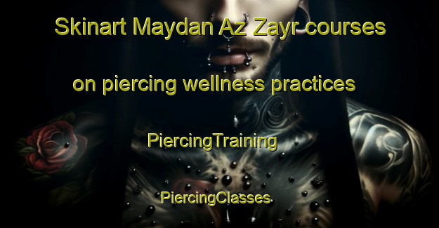 Skinart Maydan Az Zayr courses on piercing wellness practices | PiercingTraining | PiercingClasses | SkinartTraining-Lebanon