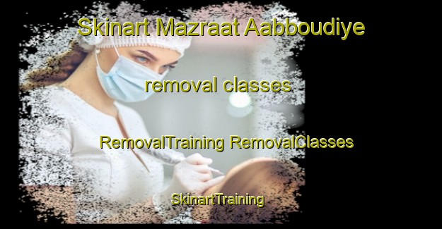 Skinart Mazraat Aabboudiye removal classes | #RemovalTraining #RemovalClasses #SkinartTraining-Lebanon