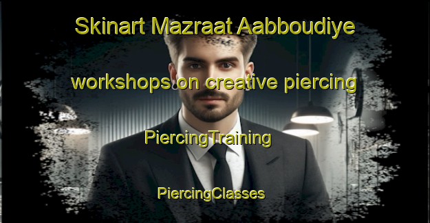 Skinart Mazraat Aabboudiye workshops on creative piercing | PiercingTraining | PiercingClasses | SkinartTraining-Lebanon
