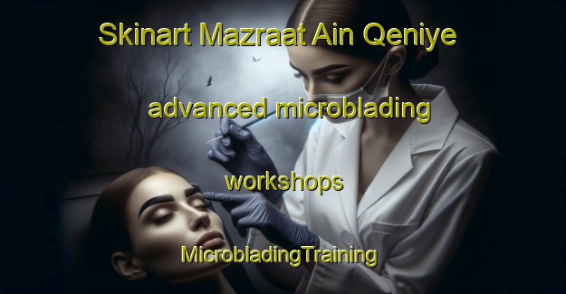 Skinart Mazraat Ain Qeniye advanced microblading workshops | #MicrobladingTraining #MicrobladingClasses #SkinartTraining-Lebanon