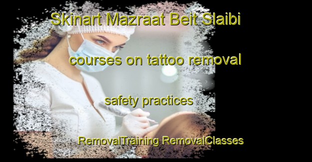 Skinart Mazraat Beit Slaibi courses on tattoo removal safety practices | #RemovalTraining #RemovalClasses #SkinartTraining-Lebanon