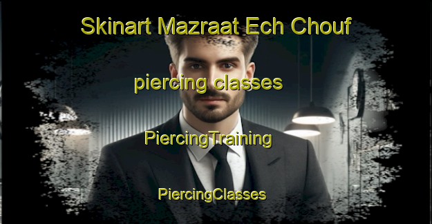 Skinart Mazraat Ech Chouf piercing classes | PiercingTraining | PiercingClasses | SkinartTraining-Lebanon
