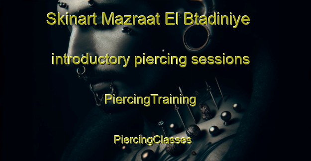 Skinart Mazraat El Btadiniye introductory piercing sessions | PiercingTraining | PiercingClasses | SkinartTraining-Lebanon