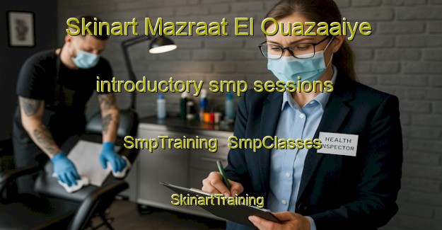Skinart Mazraat El Ouazaaiye introductory smp sessions | SmpTraining | SmpClasses | SkinartTraining-Lebanon