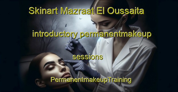 Skinart Mazraat El Oussaita introductory permanentmakeup sessions | PermanentmakeupTraining | PermanentmakeupClasses | SkinartTraining-Lebanon