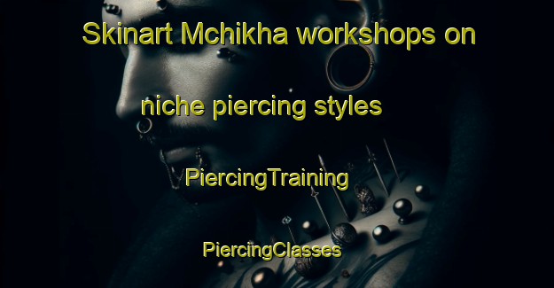 Skinart Mchikha workshops on niche piercing styles | PiercingTraining | PiercingClasses | SkinartTraining-Lebanon