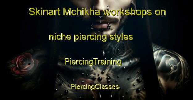 Skinart Mchikha workshops on niche piercing styles | PiercingTraining | PiercingClasses | SkinartTraining-Lebanon