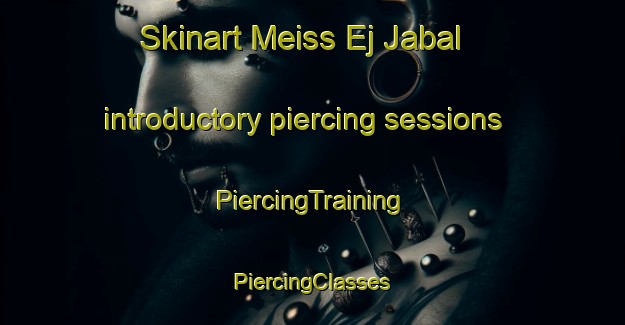 Skinart Meiss Ej Jabal introductory piercing sessions | #PiercingTraining #PiercingClasses #SkinartTraining-Lebanon