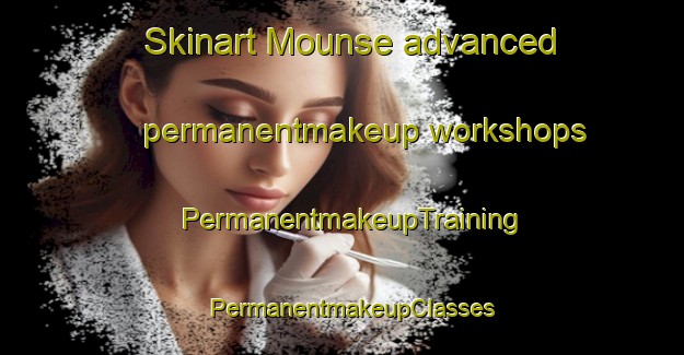 Skinart Mounse advanced permanentmakeup workshops | PermanentmakeupTraining | PermanentmakeupClasses | SkinartTraining-Lebanon