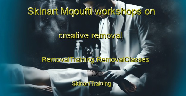 Skinart Mqoufti workshops on creative removal | #RemovalTraining #RemovalClasses #SkinartTraining-Lebanon