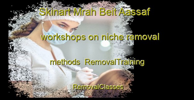 Skinart Mrah Beit Aassaf workshops on niche removal methods | RemovalTraining | RemovalClasses | SkinartTraining-Lebanon