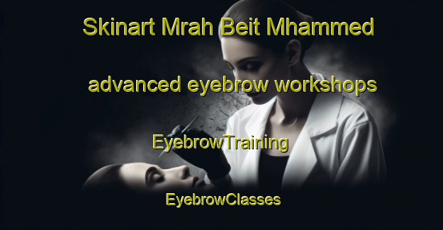 Skinart Mrah Beit Mhammed advanced eyebrow workshops | EyebrowTraining | EyebrowClasses | SkinartTraining-Lebanon