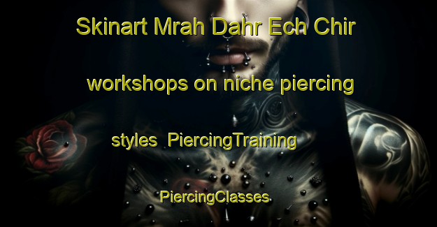 Skinart Mrah Dahr Ech Chir workshops on niche piercing styles | PiercingTraining | PiercingClasses | SkinartTraining-Lebanon
