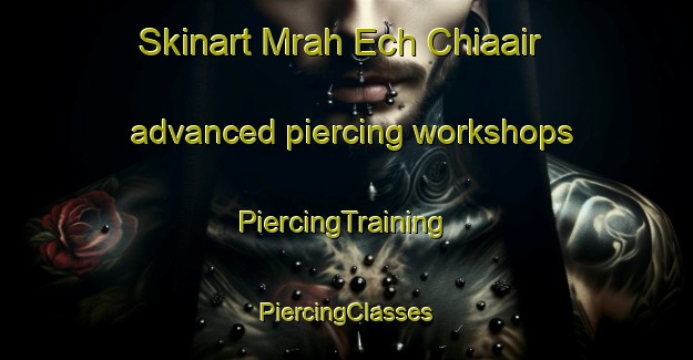 Skinart Mrah Ech Chiaair advanced piercing workshops | #PiercingTraining #PiercingClasses #SkinartTraining-Lebanon