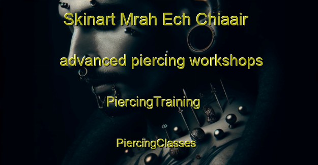 Skinart Mrah Ech Chiaair advanced piercing workshops | PiercingTraining | PiercingClasses | SkinartTraining-Lebanon