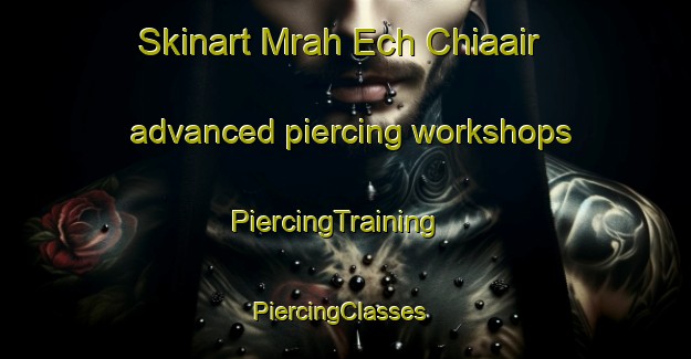 Skinart Mrah Ech Chiaair advanced piercing workshops | PiercingTraining | PiercingClasses | SkinartTraining-Lebanon