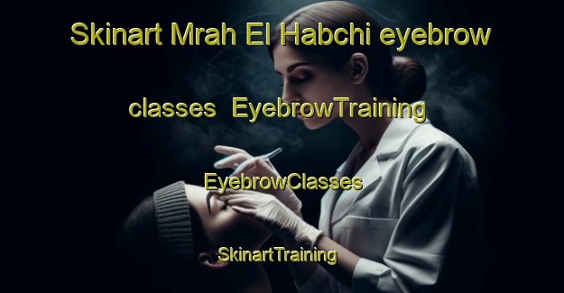 Skinart Mrah El Habchi eyebrow classes | EyebrowTraining | EyebrowClasses | SkinartTraining-Lebanon