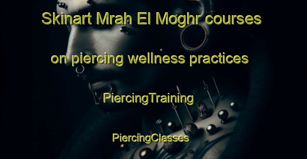 Skinart Mrah El Moghr courses on piercing wellness practices | PiercingTraining | PiercingClasses | SkinartTraining-Lebanon