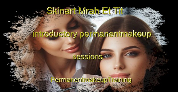 Skinart Mrah Et Tit introductory permanentmakeup sessions | PermanentmakeupTraining | PermanentmakeupClasses | SkinartTraining-Lebanon
