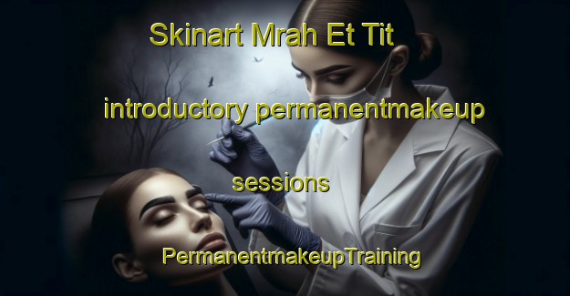 Skinart Mrah Et Tit introductory permanentmakeup sessions | PermanentmakeupTraining | PermanentmakeupClasses | SkinartTraining-Lebanon