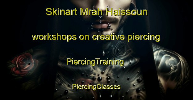 Skinart Mrah Haissoun workshops on creative piercing | #PiercingTraining #PiercingClasses #SkinartTraining-Lebanon