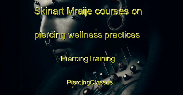 Skinart Mraije courses on piercing wellness practices | PiercingTraining | PiercingClasses | SkinartTraining-Lebanon