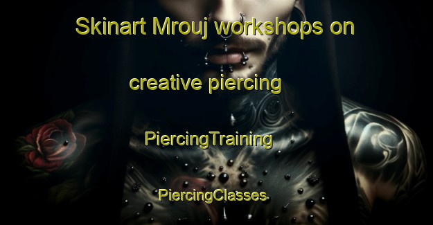 Skinart Mrouj workshops on creative piercing | PiercingTraining | PiercingClasses | SkinartTraining-Lebanon