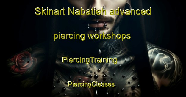 Skinart Nabatieh advanced piercing workshops | PiercingTraining | PiercingClasses | SkinartTraining-Lebanon