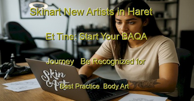 Skinart New Artists in Haret Et Tine: Start Your BAQA Journey - Be Recognized for Best Practice | Body Art Qualification Authority | BAQA-Lebanon